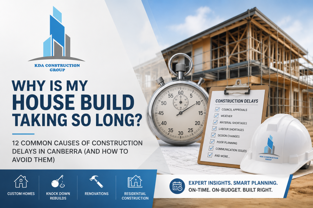 Why Is My House Build Taking So Long? 12 Common Causes of Construction Delays in Canberra (And How to Avoid Them)